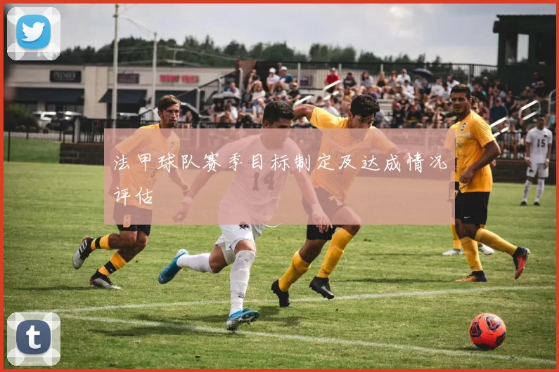 法甲球队赛季目标制定及达成情况评估